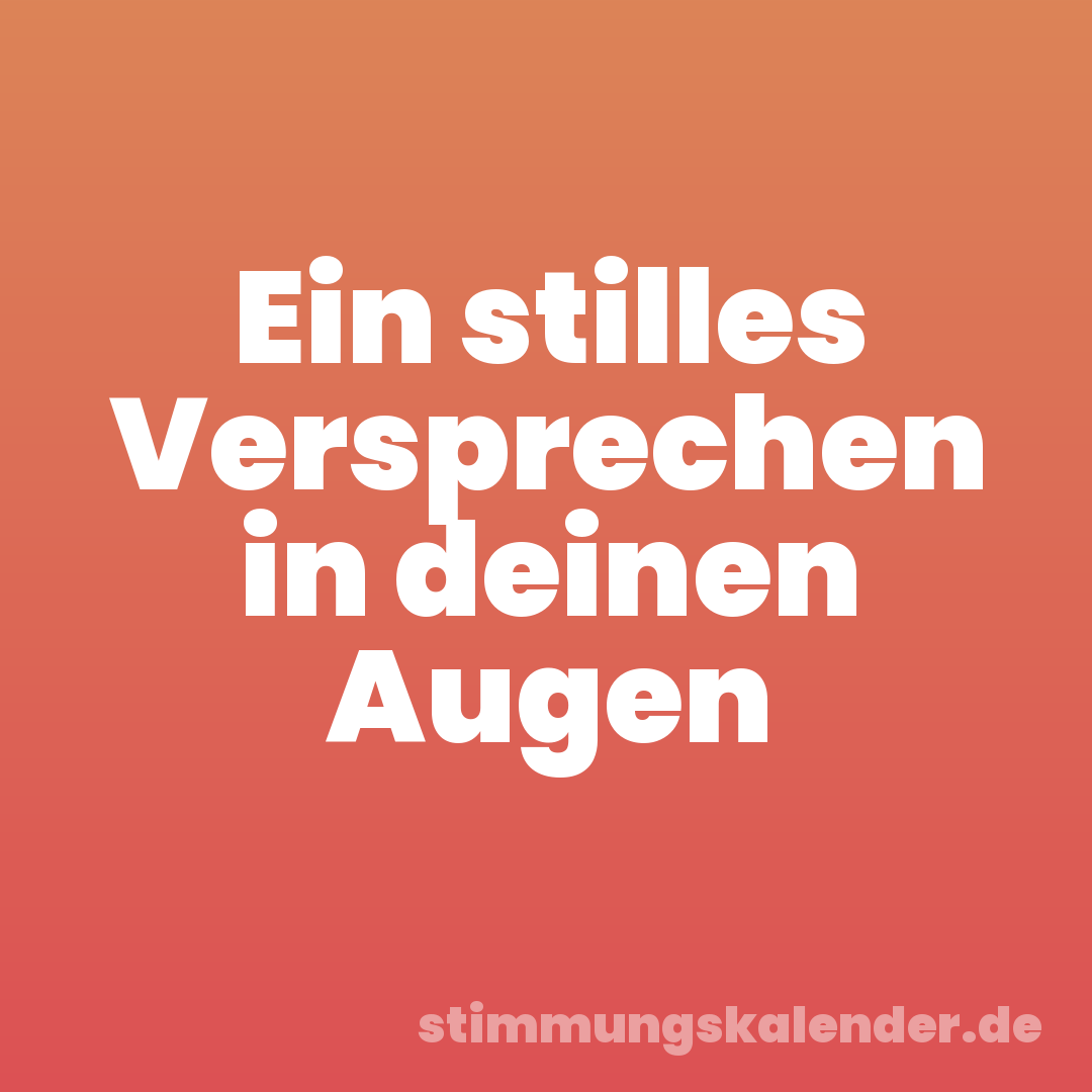 Ein stilles Versprechen in deinen Augen