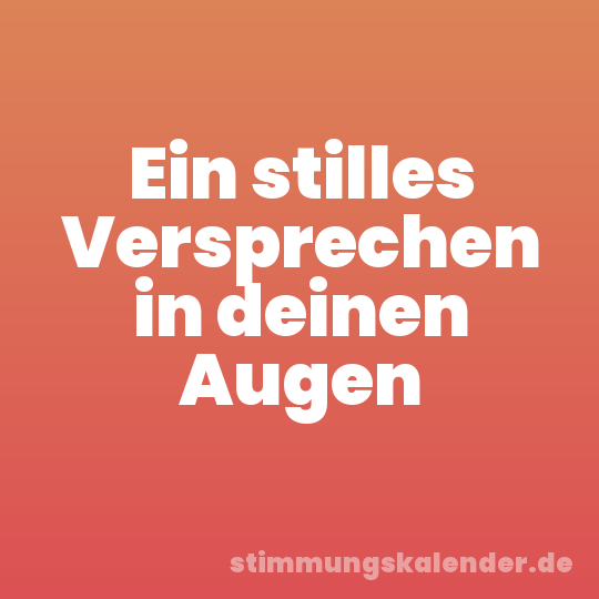 Ein stilles Versprechen in deinen Augen