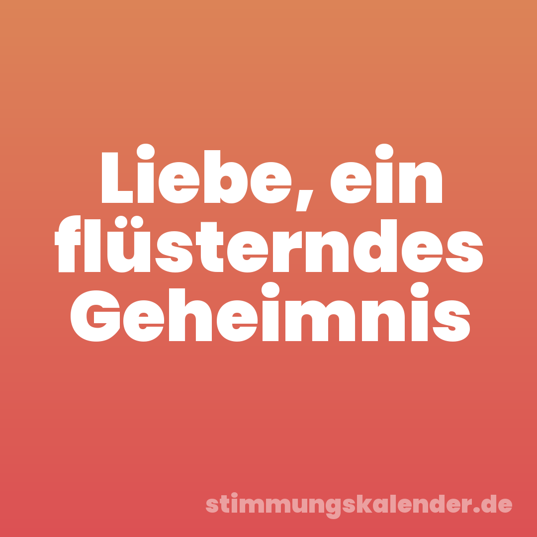 Liebe, ein flüsterndes Geheimnis