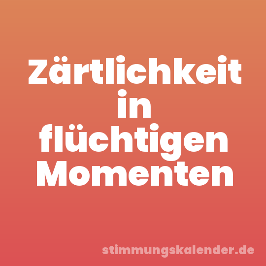 Zärtlichkeit in flüchtigen Momenten