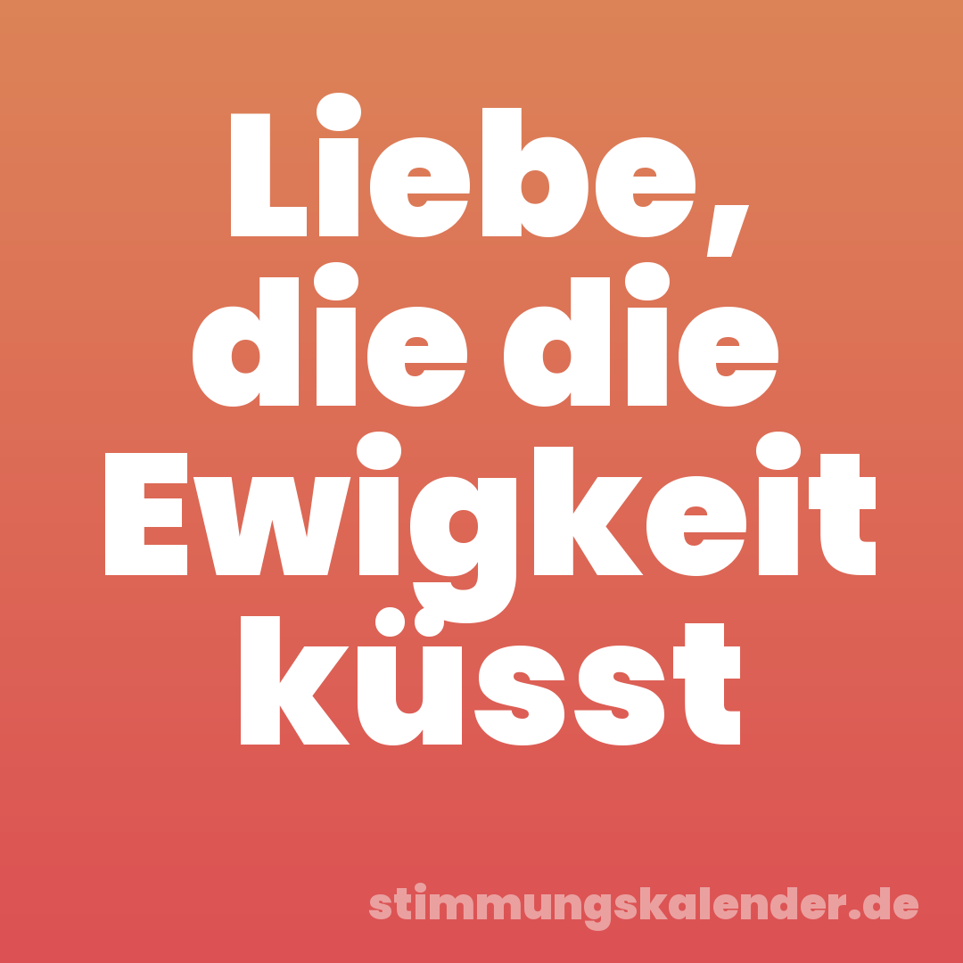 Liebe, die die Ewigkeit küsst
