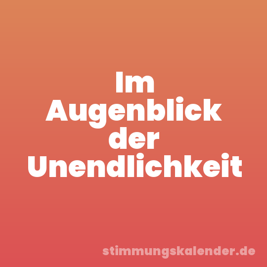 Im Augenblick der Unendlichkeit