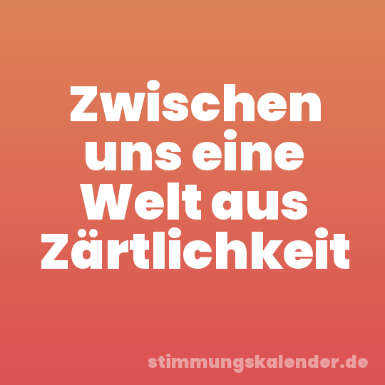 Zwischen uns eine Welt aus Zärtlichkeit