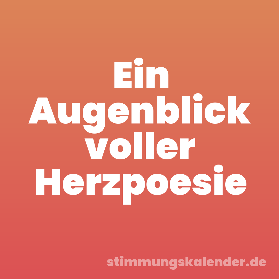 Ein Augenblick voller Herzpoesie