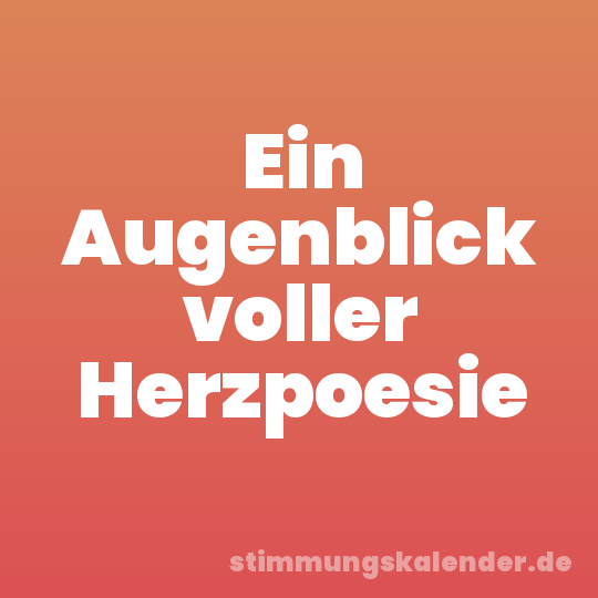 Ein Augenblick voller Herzpoesie