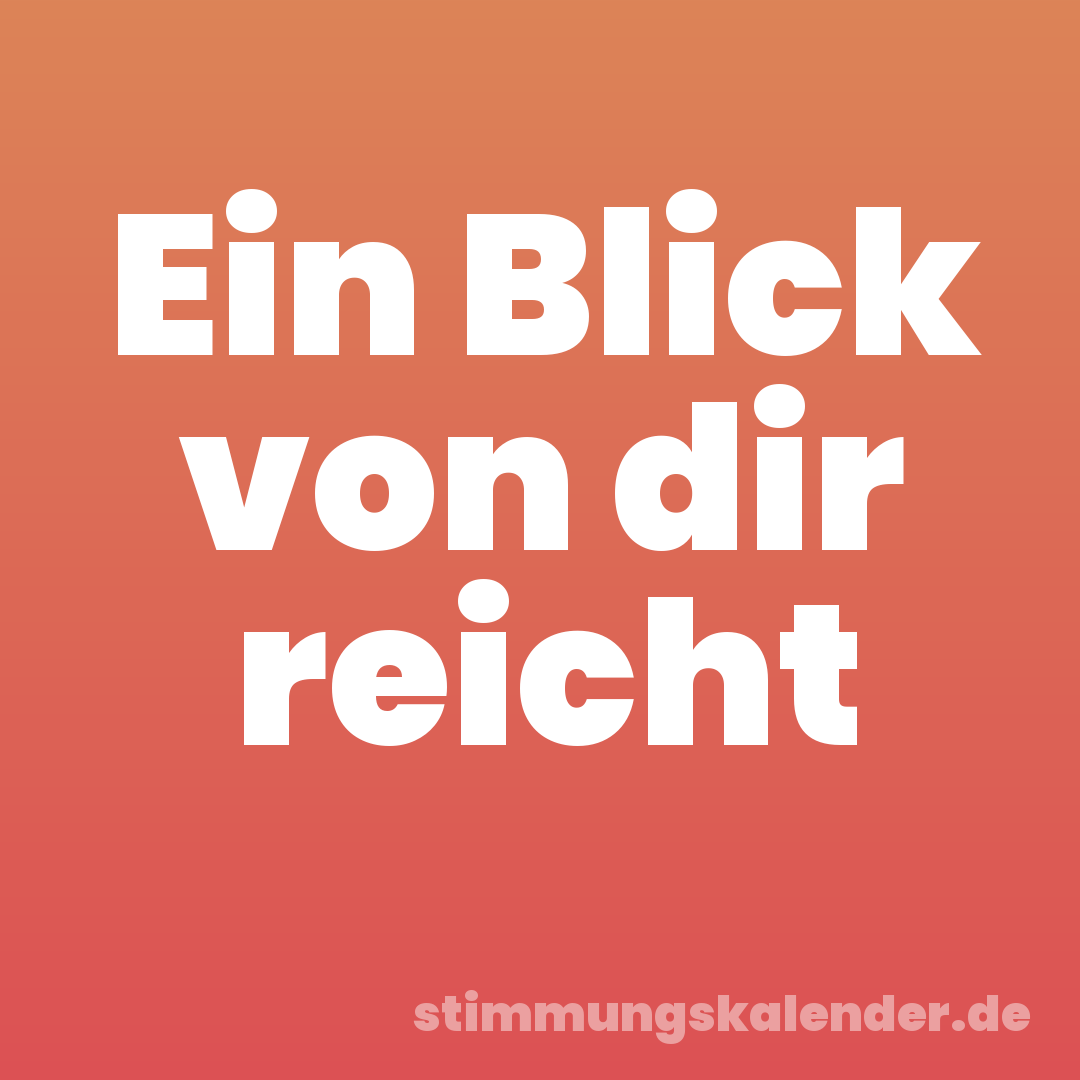 Ein Blick von dir reicht