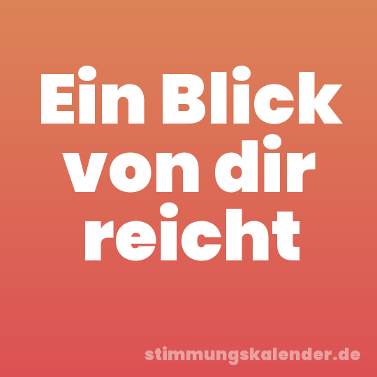 Ein Blick von dir reicht