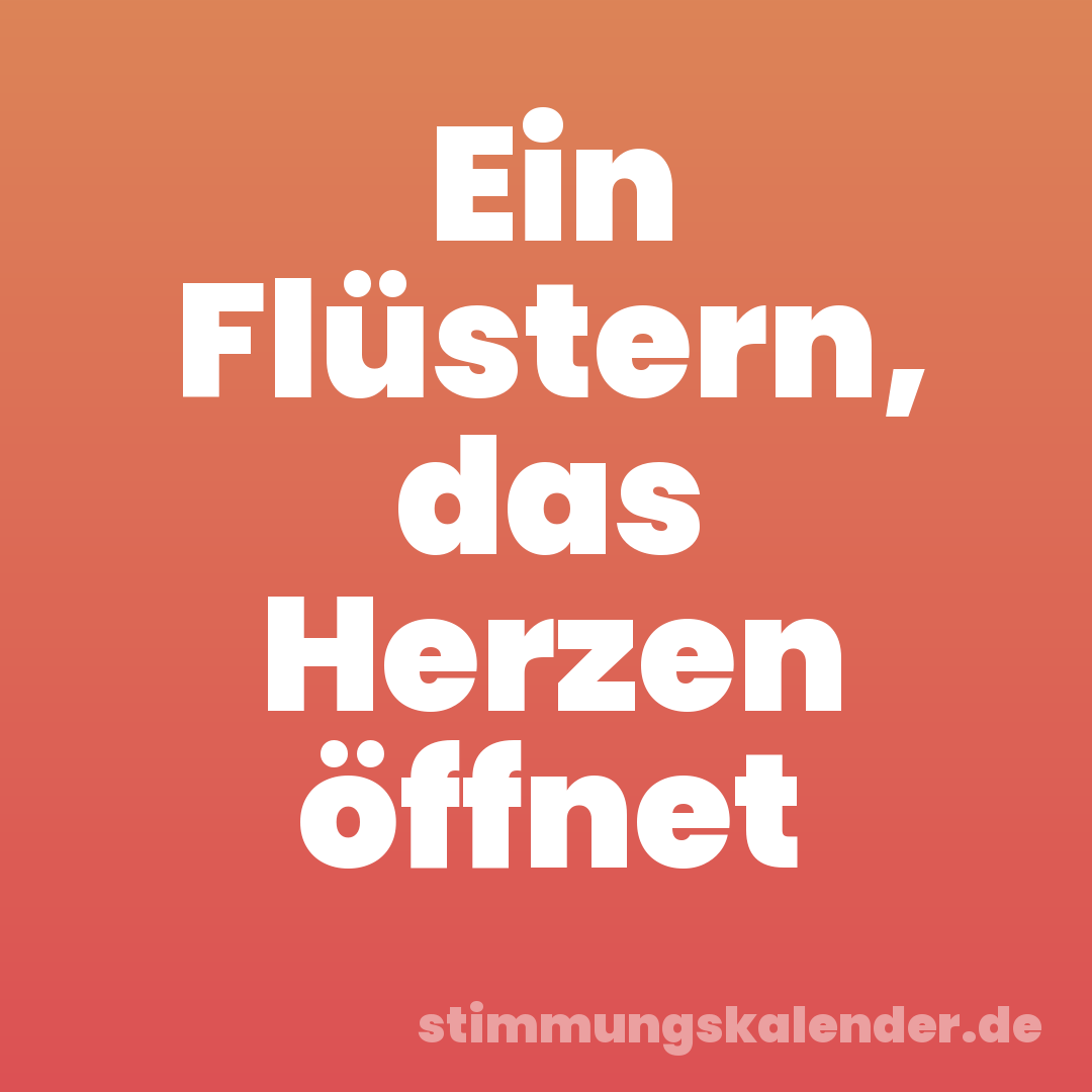 Ein Flüstern, das Herzen öffnet