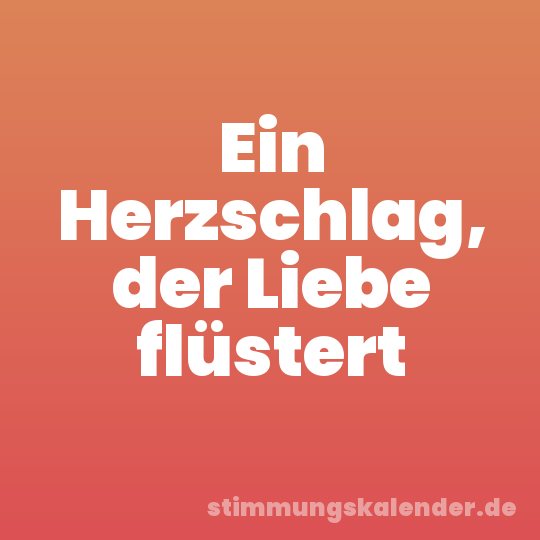 Ein Herzschlag, der Liebe flüstert