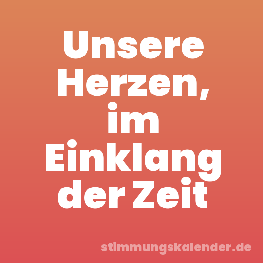 Unsere Herzen, im Einklang der Zeit