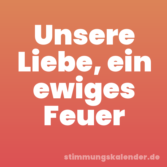 Unsere Liebe, ein ewiges Feuer
