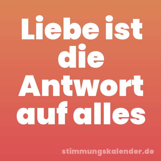 Liebe ist die Antwort auf alles