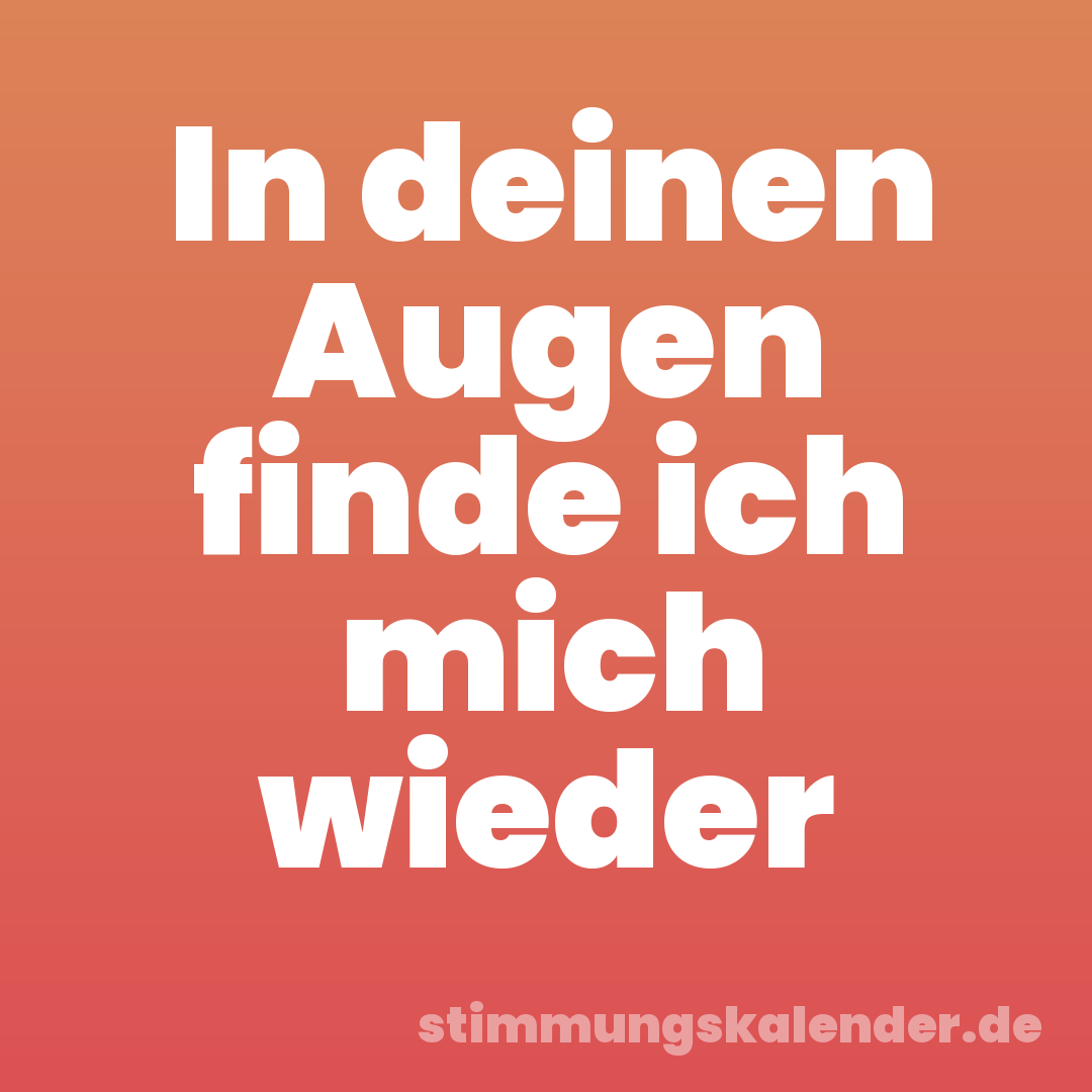 In deinen Augen finde ich mich wieder