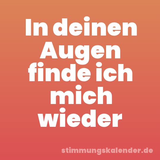 In deinen Augen finde ich mich wieder