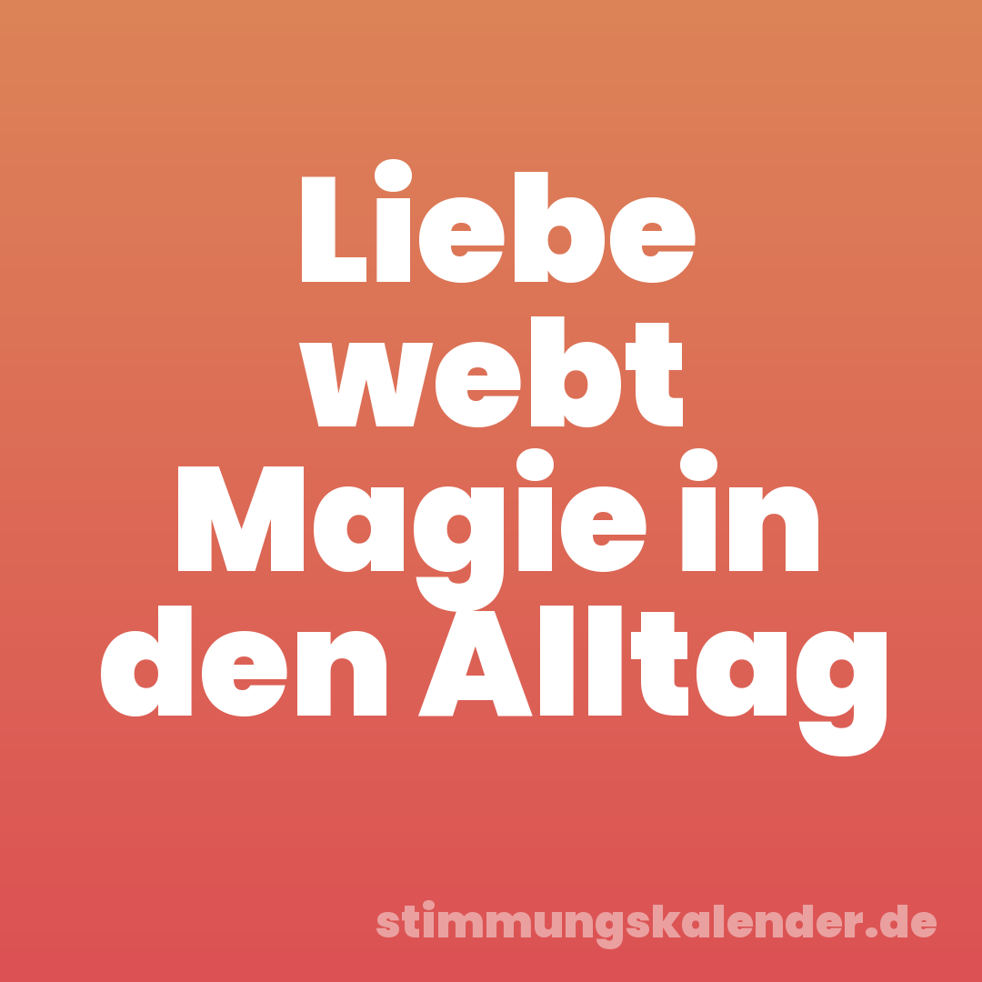 Liebe webt Magie in den Alltag