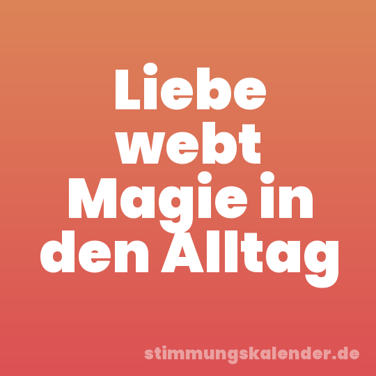 Liebe webt Magie in den Alltag