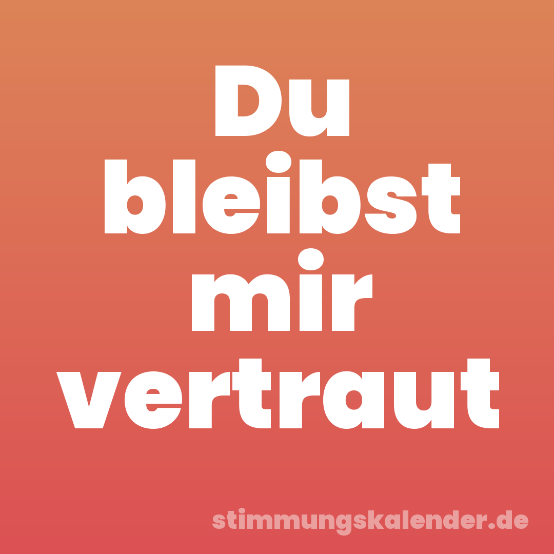 Du bleibst mir vertraut