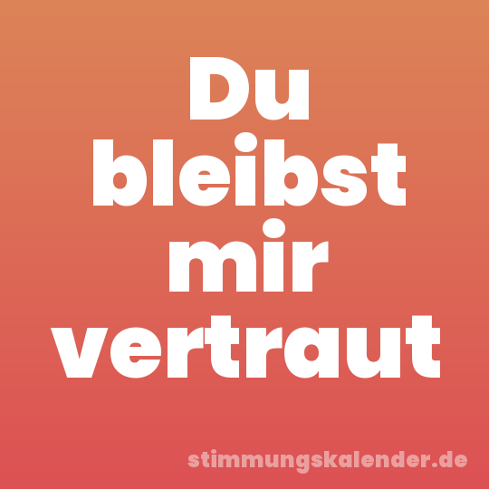Du bleibst mir vertraut