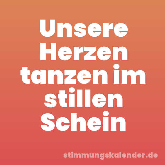 Unsere Herzen tanzen im stillen Schein
