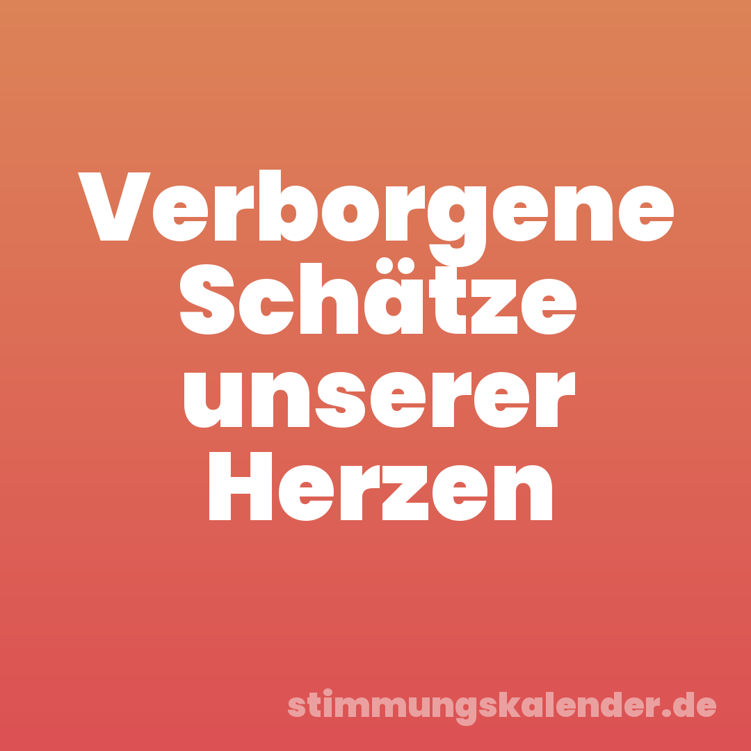 Verborgene Schätze unserer Herzen