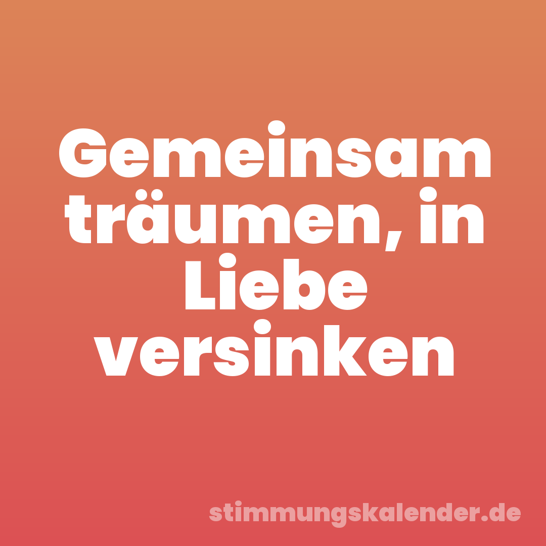 Gemeinsam träumen, in Liebe versinken