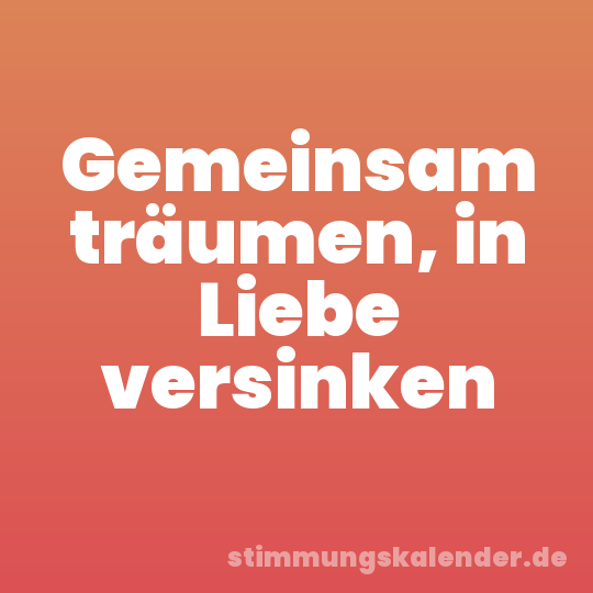 Gemeinsam träumen, in Liebe versinken