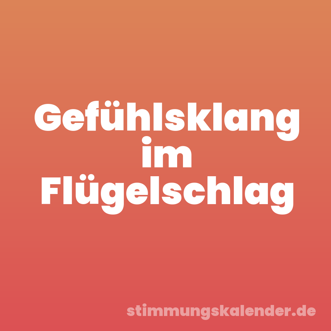 Gefühlsklang im Flügelschlag