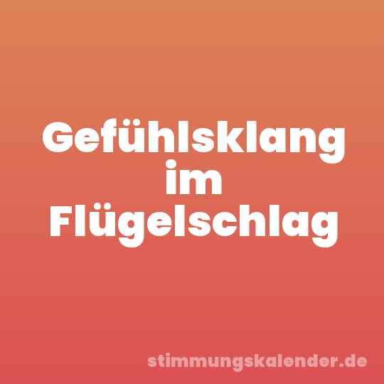 Gefühlsklang im Flügelschlag
