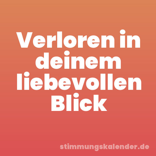 Verloren in deinem liebevollen Blick