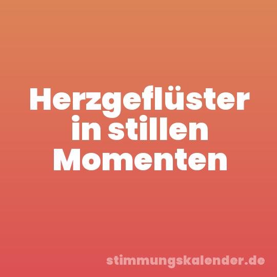 Herzgeflüster in stillen Momenten