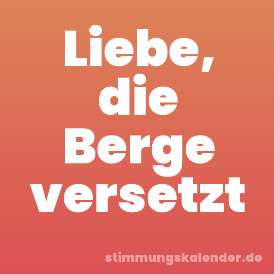 Liebe, die Berge versetzt