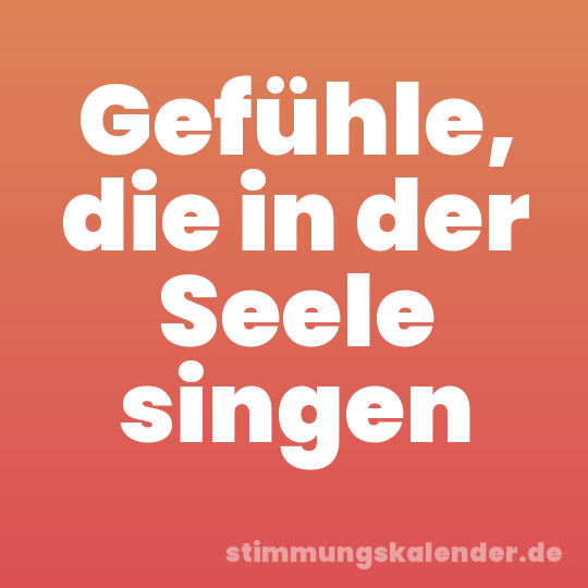 Gefühle, die in der Seele singen