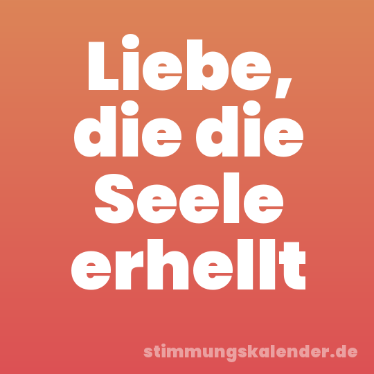 Liebe, die die Seele erhellt