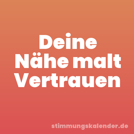 Deine Nähe malt Vertrauen