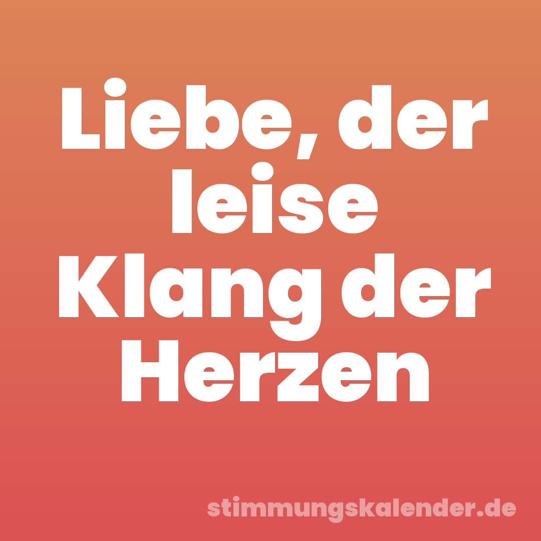 Liebe, der leise Klang der Herzen
