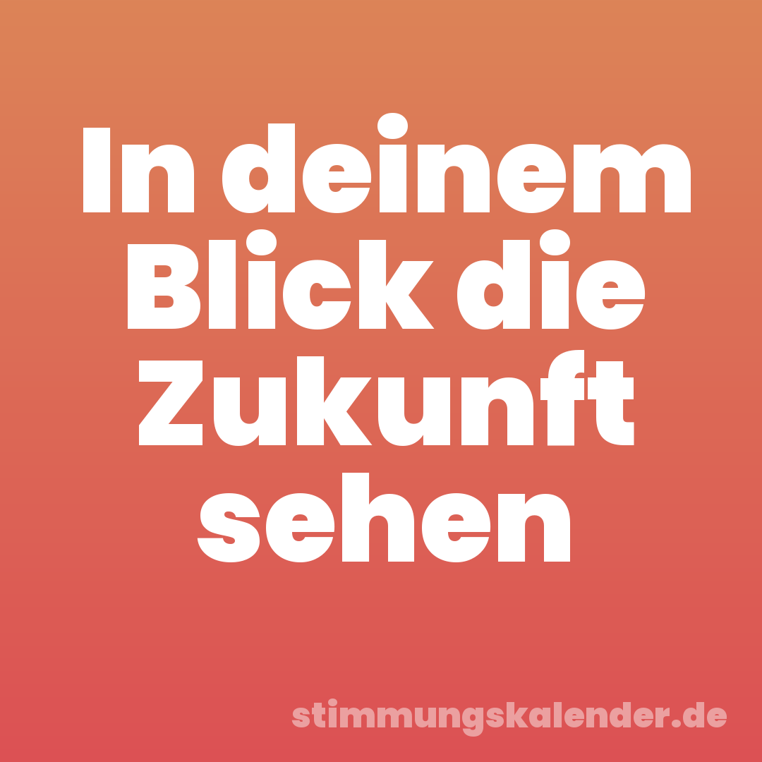 In deinem Blick die Zukunft sehen