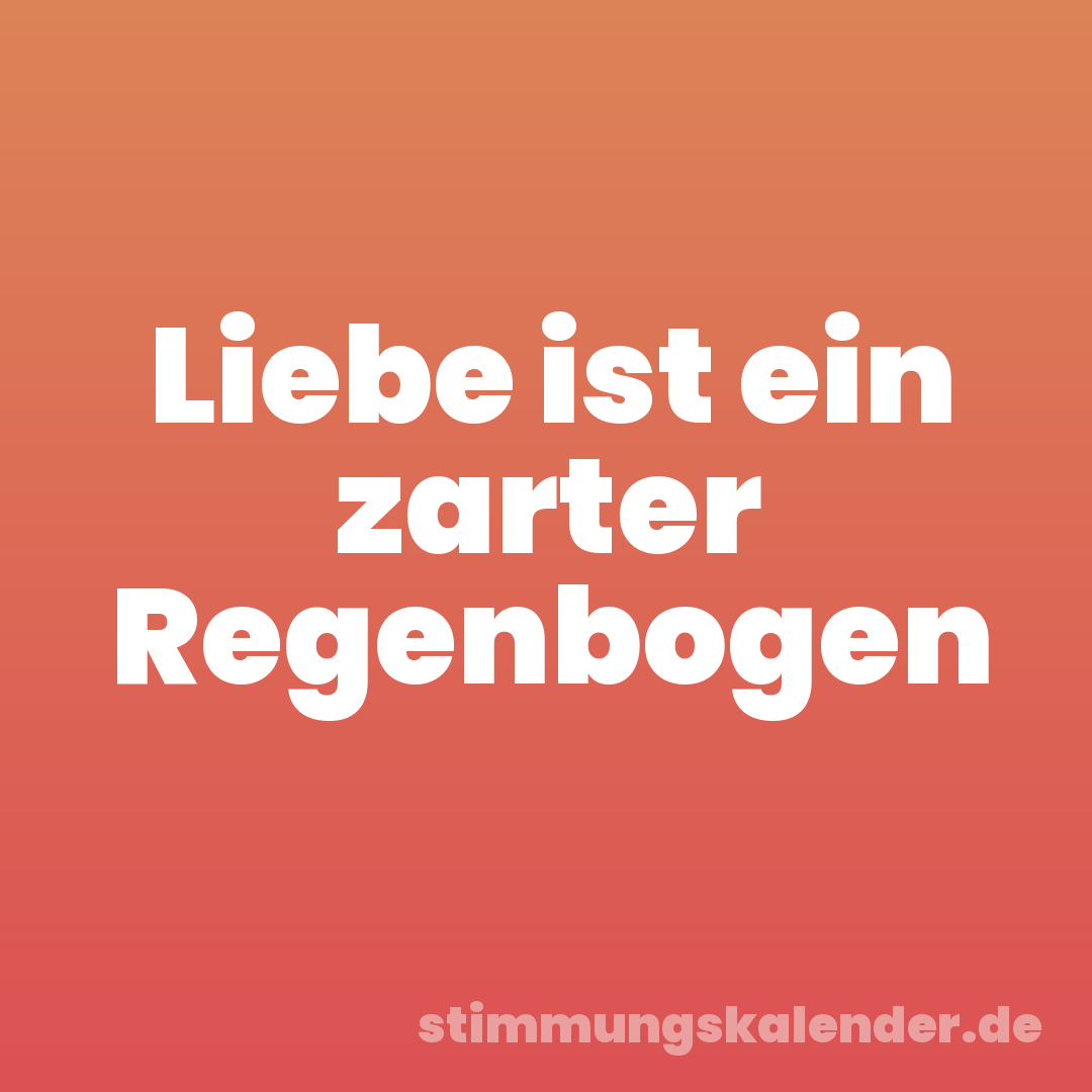 Liebe ist ein zarter Regenbogen