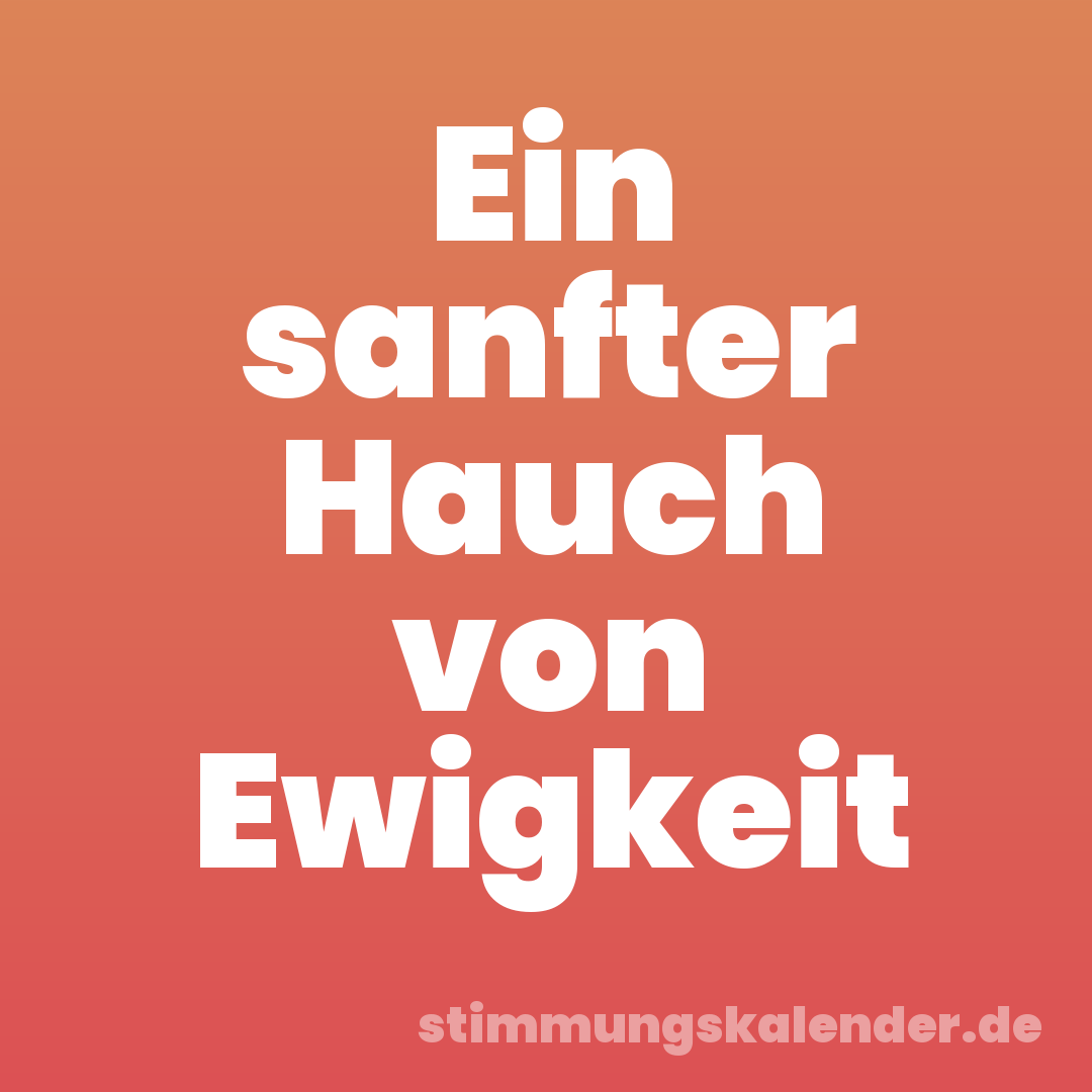 Ein sanfter Hauch von Ewigkeit