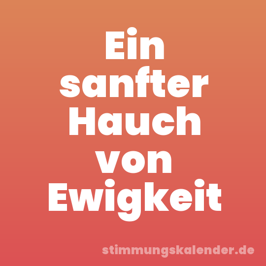Ein sanfter Hauch von Ewigkeit
