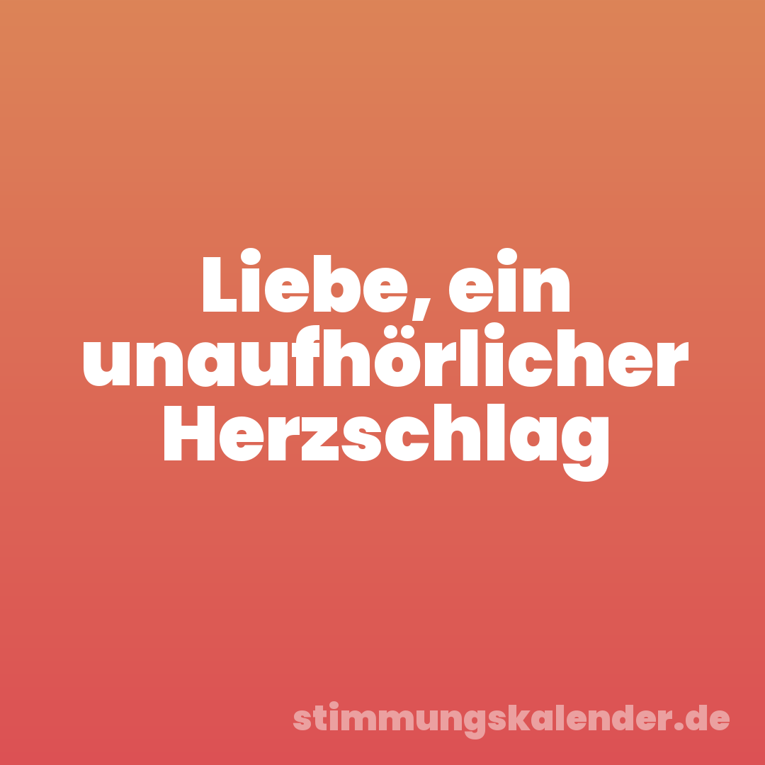 Liebe, ein unaufhörlicher Herzschlag