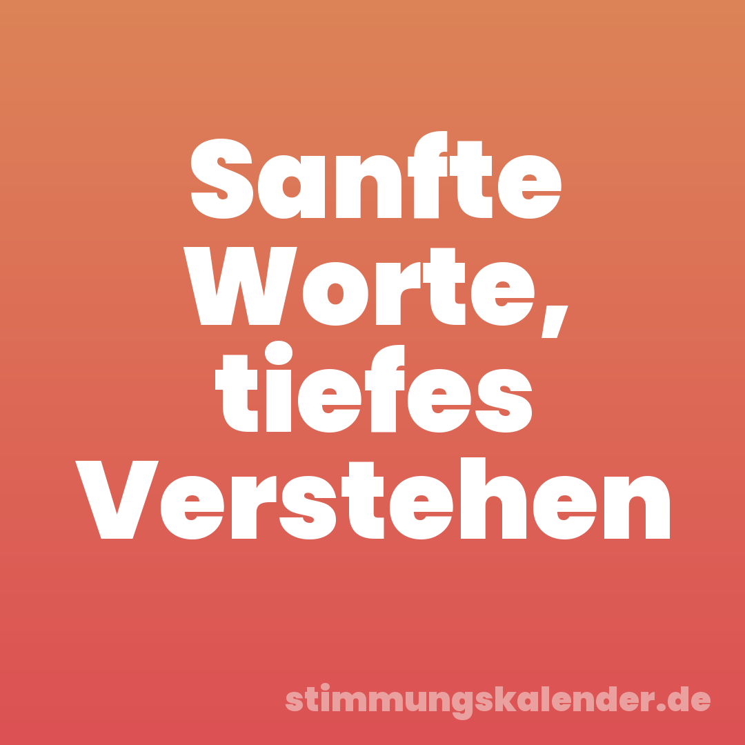 Sanfte Worte, tiefes Verstehen