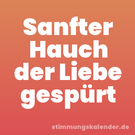 Sanfter Hauch der Liebe gespürt