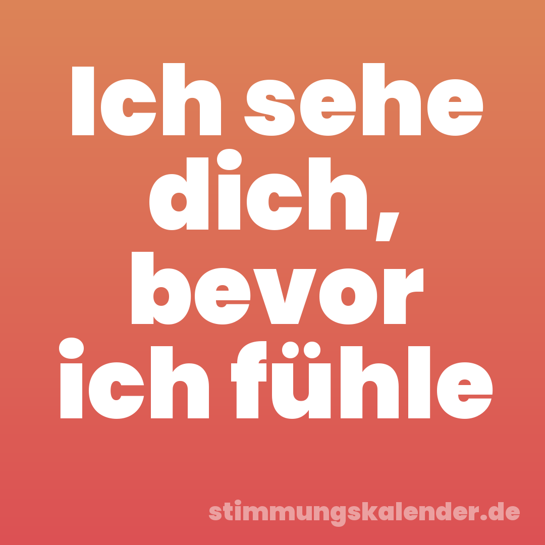 Ich sehe dich, bevor ich fühle