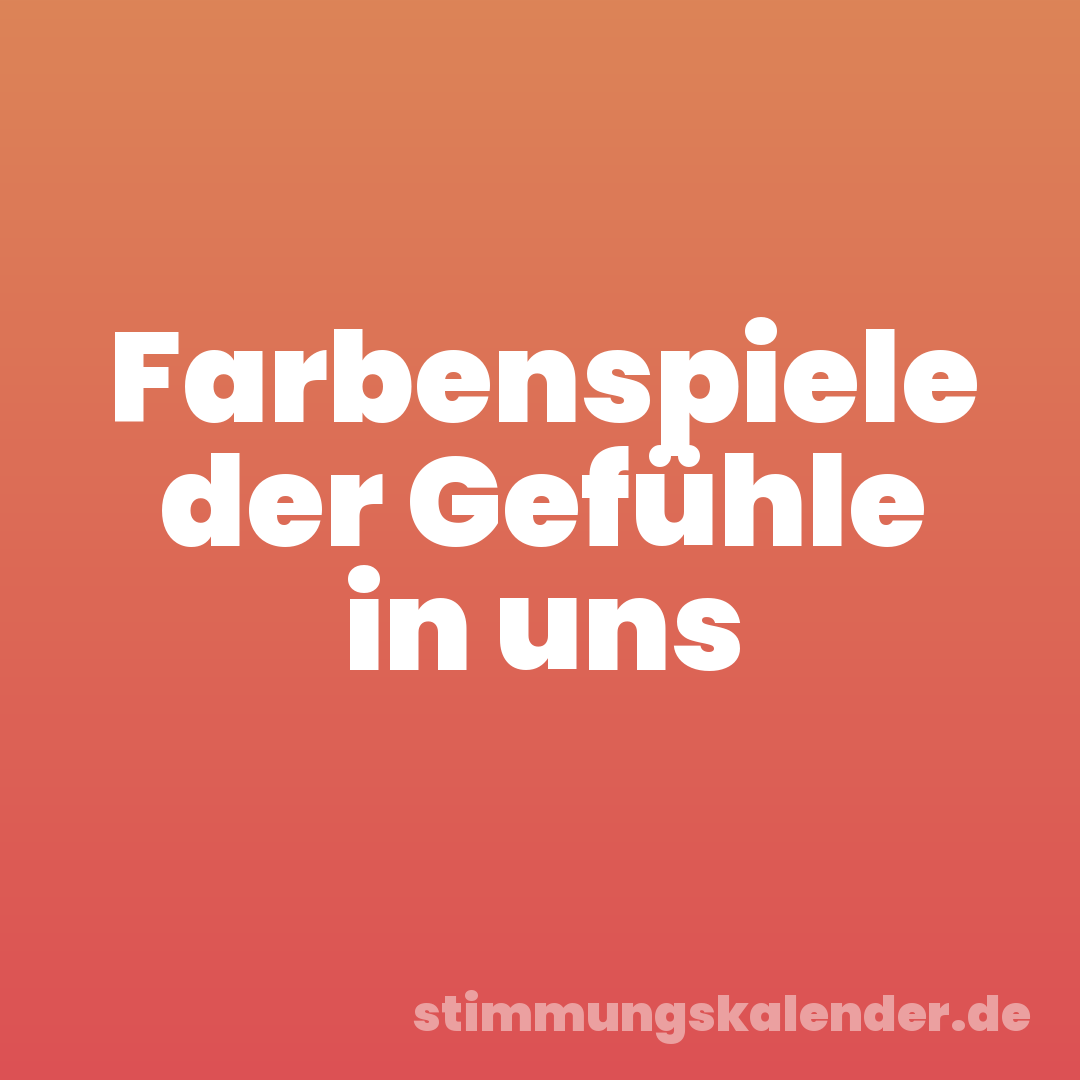 Farbenspiele der Gefühle in uns
