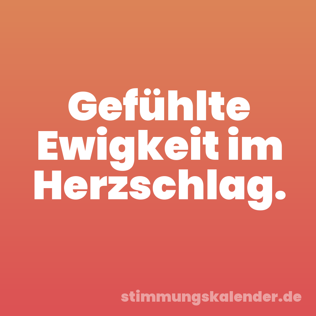 Gefühlte Ewigkeit im Herzschlag.