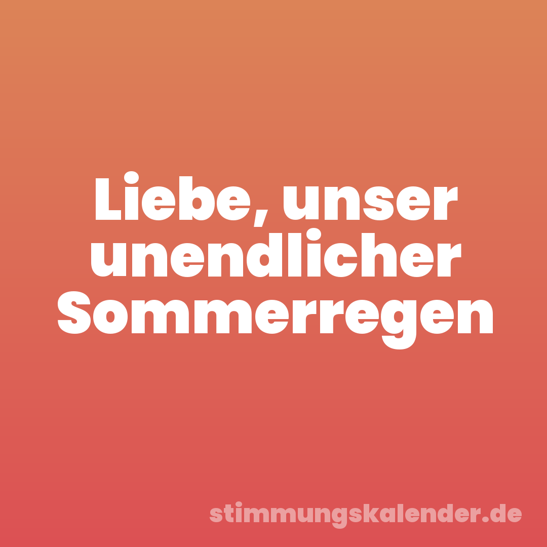 Liebe, unser unendlicher Sommerregen