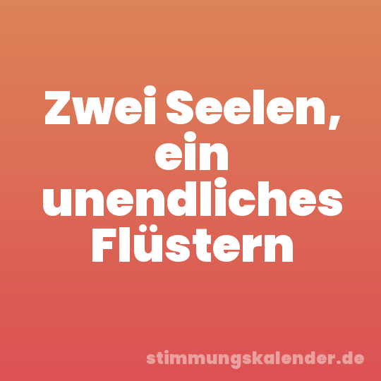 Zwei Seelen, ein unendliches Flüstern