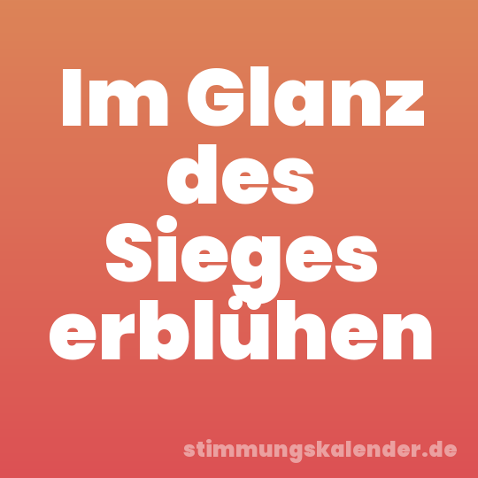 Im Glanz des Sieges erblühen