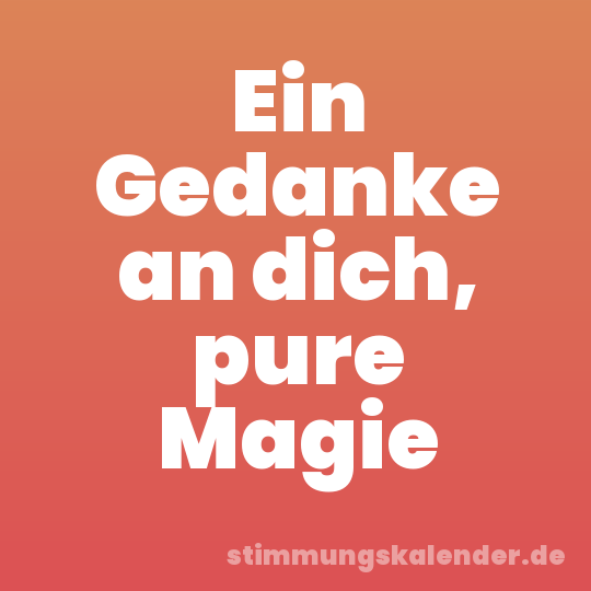 Ein Gedanke an dich, pure Magie