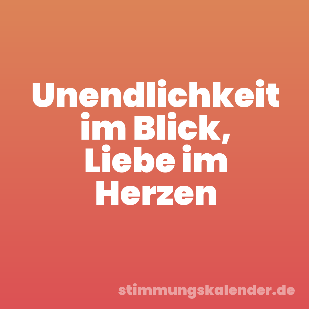 Unendlichkeit im Blick, Liebe im Herzen